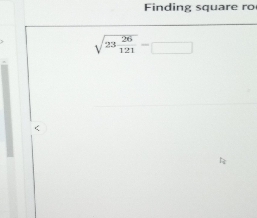 Finding square ro
sqrt(23frac 26)121=□ <