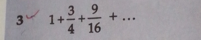 3 1+ 3/4 + 9/16 + _