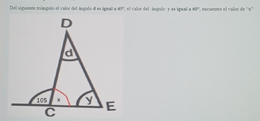 Del siguiente triángulo el valor del ángulo d es igual a 45° , el valor del ángulo y es igual a 60° , encuentre el valor de '' x ''