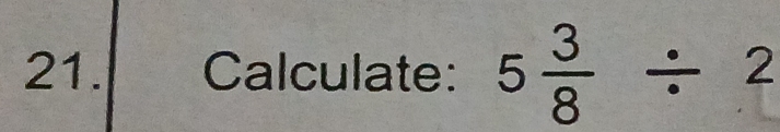 Calculate: 5 3/8 / 2