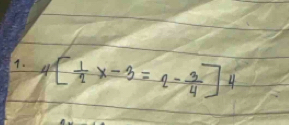 4[ 1/2 x-3=2- 3/4 ]4