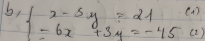 b, beginarrayl x-5y=21(1) -6x+3y=-45(2)endarray.