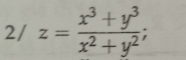 2/ z= (x^3+y^3)/x^2+y^2 ;