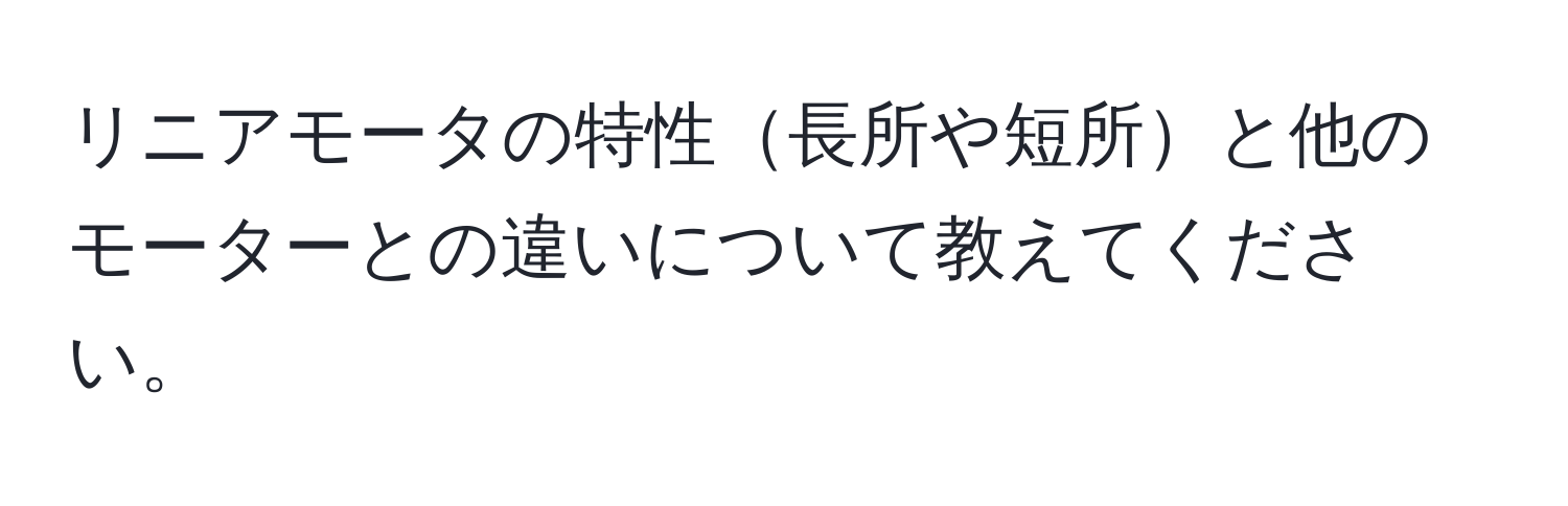 リニアモータの特性長所や短所と他のモーターとの違いについて教えてください。