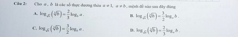 Cho a , b là các số thực dương thỏa a!= 1, a!= b , mệnh đề nào sau đây đúng
A. log _sqrt(a)(sqrt[3](b))= 2/3 log _ba.
B. log _sqrt(a)(sqrt[3](b))= 3/2 log _ab.
C. log _sqrt(a)(sqrt[3](b))= 3/2 log _ba.
D. log _sqrt(a)(sqrt[3](b))= 2/3 log _ab.