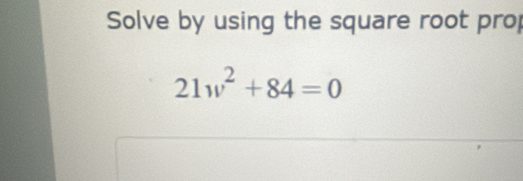 Solve by using the square root prop
21w^2+84=0