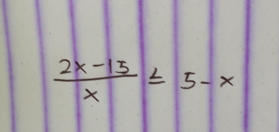  (2x-15)/x ≤ 5-x