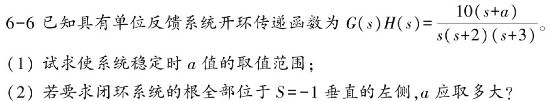 6-6 G(s)H(s)= (10(s+a))/s(s+2)(s+3) _circ 
1 a ； 
2 S=-1 ,a?