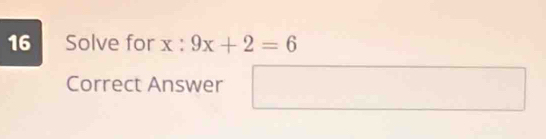 Solve for x : 9x+2=6
Correct Answer