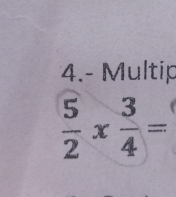 4.- Multip
 5/2 *  3/4 =