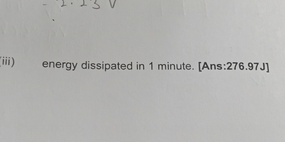 (iii) energy dissipated in 1 minute. [Ans: 276.97J]