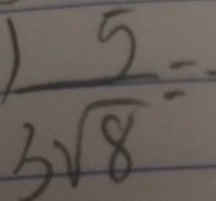  5/3sqrt(8) =