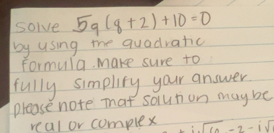 Solved: solve 5q(q+2)+10=0 by using me quadratic formula, make sure to ...