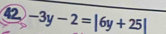 42 -3y-2=|6y+25