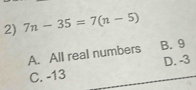 7n-35=7(n-5)
A. All real numbers B. 9
D. -3
C. -13