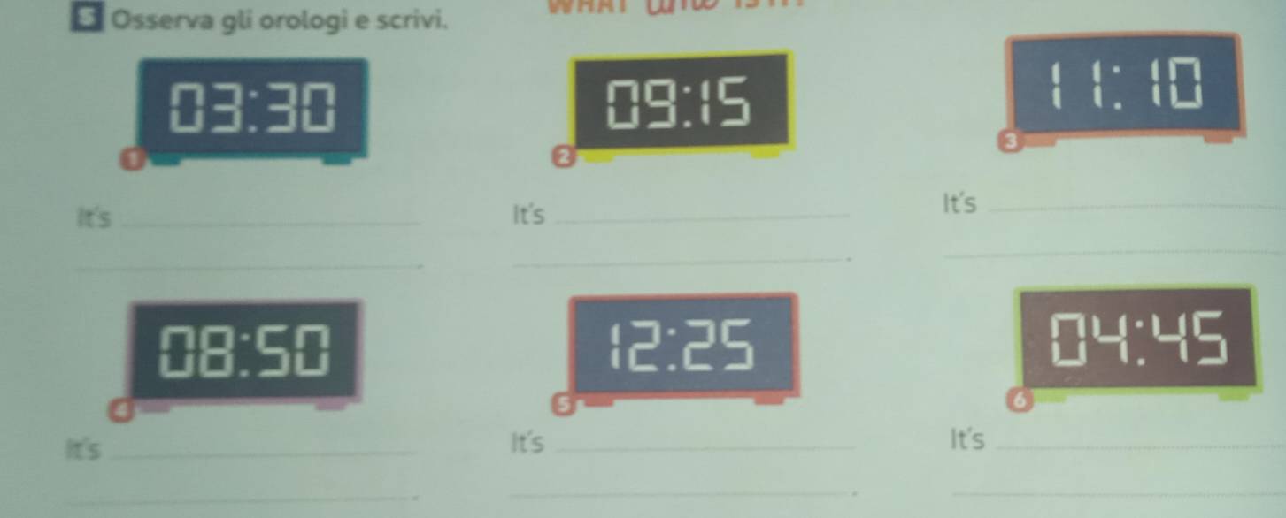 Osserva gli orologi e scrivi.
03:30
03:15
beginarrayr 11:1□  11:1□ endarray
② 
It's _It's_ 
It's_ 
_ 
_ 
_
08:50
12:25
□ 4:45
It's _It's _It's_ 
__ 
_