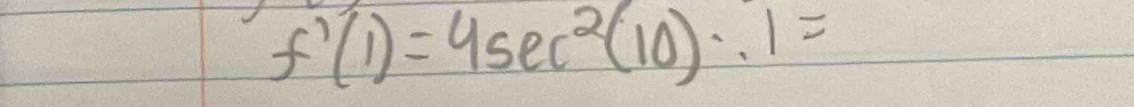 f'(1)=4sec^2(10).1=