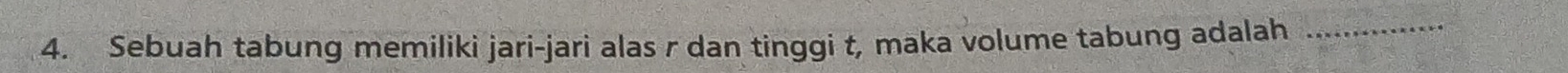 Sebuah tabung memiliki jari-jari alas r dan tinggi t, maka volume tabung adalah_