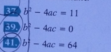 37 b^2-4ac=11
39. b^2-4ac=0
41. b^2-4ac=64