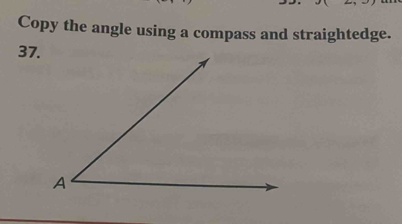 Copy the angle using a compass and straightedge. 
37.