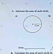 Estimate the area of each circle. 
=) 
Area:_ 
2. Calculate the area of each circle in