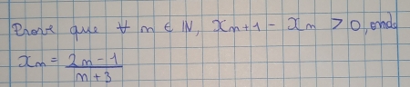 ehove quie t me w, x_n+1-x_n>0 ende
x_m= (2m-1)/m+3 