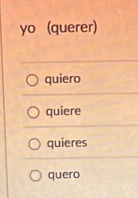 yo (querer)
quiero
quiere
quieres
quero