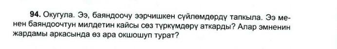 Окугула. Ээ, баяндоочу ээрчишкен суйлθмдθрду талкьла. Ээ ме- 
нен баяндоочтун милдетин кайсь сез туркумдθру аткарды? Алар эмненин 
жардамь аркасьнда θз ара окшошул турат?