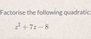 Factorise the following quadratic:
z^2+7z-8