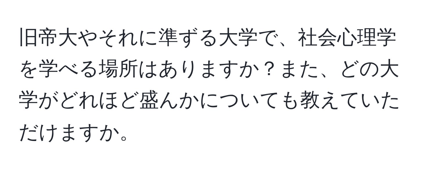 旧帝大やそれに準ずる大学で、社会心理学を学べる場所はありますか？また、どの大学がどれほど盛んかについても教えていただけますか。