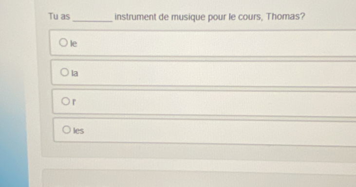 Tu as _instrument de musique pour le cours, Thomas?
le
la
r
les