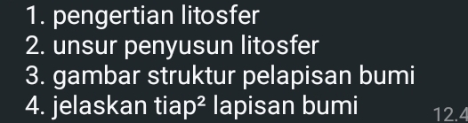 pengertian litosfer 
2. unsur penyusun litosfer 
3. gambar struktur pelapisan bumi 
4. jelaskan tiap^2 lapisan bumi 12.4