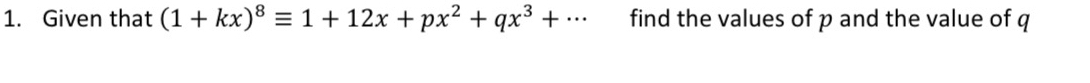 Given that (1+kx)^8equiv 1+12x+px^2+qx^3+·s find the values of p and the value of q