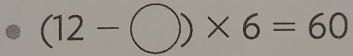 (12-bigcirc )* 6=60