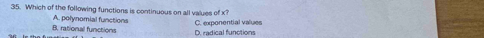 Which of the following functions is continuous on all values of x?
A. polynomial functions
C. exponential values
B. rational functions D. radical functions