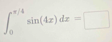 ∈t _0^(π /4)sin (4x)dx=□