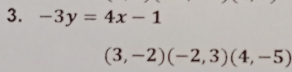 -3y=4x-1
(3,-2)(-2,3)(4,-5)