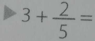 3+ 2/5 =
^circ 