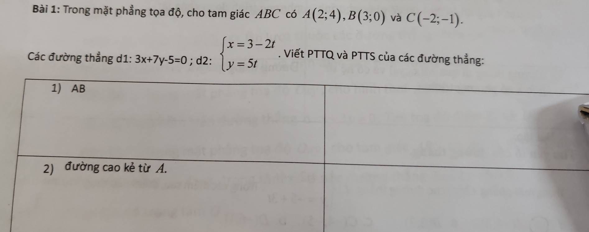 Trong mặt phẳng tọa độ, cho tam giác ABC có A(2;4), B(3;0) và C(-2;-1). 
Các đường thẳng d1: 3x+7y-5=0; d2: beginarrayl x=3-2t y=5tendarray.. Viết PTTQ và PTTS của các đường thẳng: