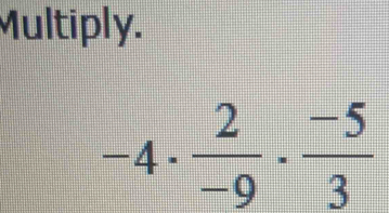 Multiply.
-4·  2/-9 ·  (-5)/3 