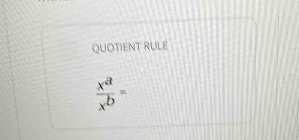 QUOTIENT RULE
 x^a/x^b =