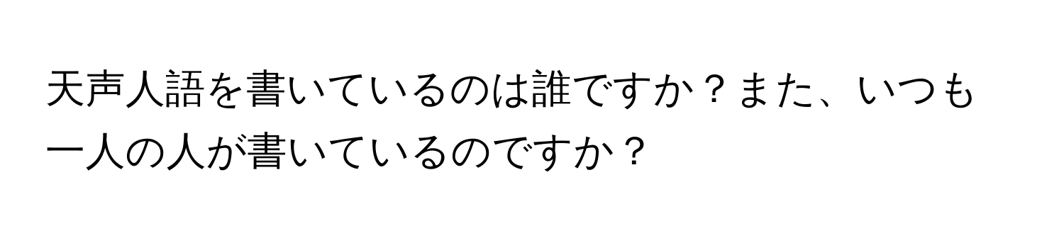 天声人語を書いているのは誰ですか？また、いつも一人の人が書いているのですか？