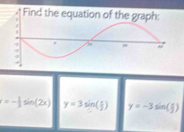 =- 1/3 sin (2x) y=3sin ( x/2 ) y=-3sin ( x/2 )