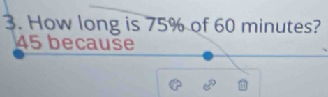 How long is 75% of 60 minutes?
45 because