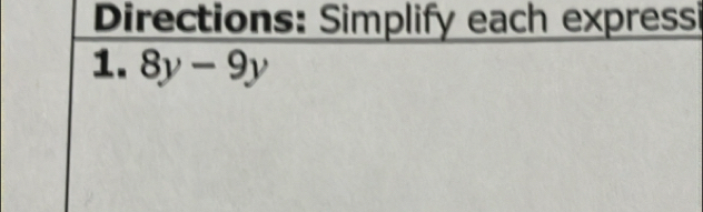 Directions: Simplify each express 
1. 8y-9y