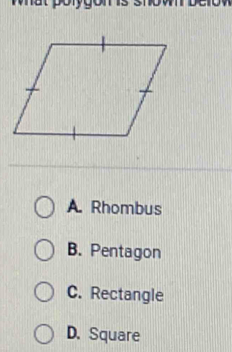 A. Rhombus
B. Pentagon
C. Rectangle
D. Square