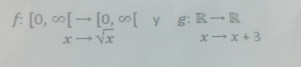 f: beginarrayr [0,∈fty [to [0,∈fty ] xto sqrt(x)endarray beginarrayr ∈fty endarray beginarrayr yg:Rto R xto x+3endarray