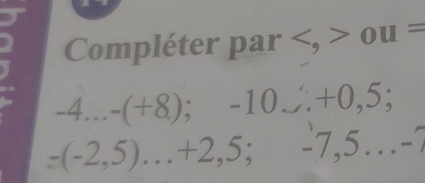 Compléter pa r ou=
-4...-(+8.); -10.∴ +0,5;
-(-2,5)...+2,5;-7,5...-7