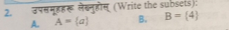 उपसमूहहरू लेब्नुहोस् (Write the subsets):
A. A= a B. B= 4