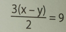  (3(x-y))/2 =9